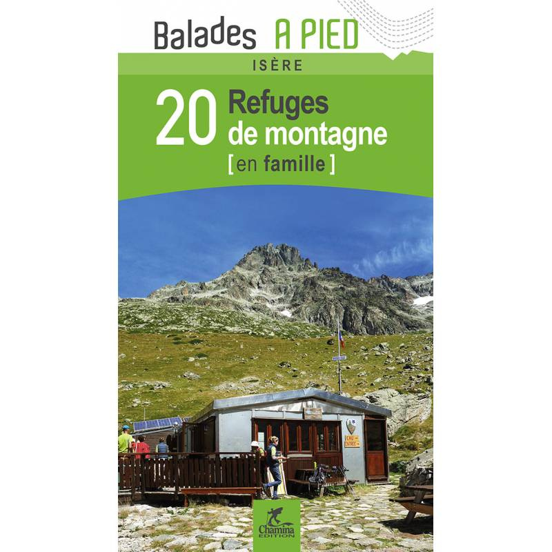 Isère 20 refuges de montagne en famille Edition Chamina Isère 20 refuges de montagne en famille Edition Chamina